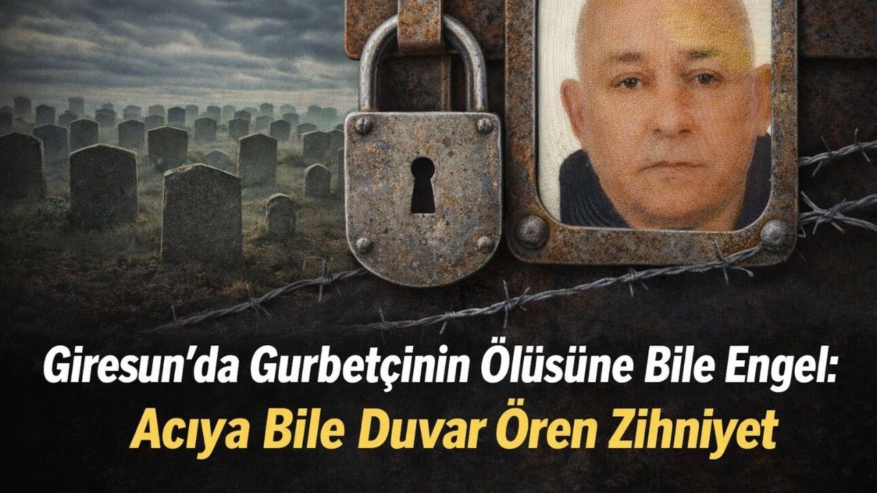 Giresun’da Gurbetçinin Ölüsüne Bile Engel: Acıya Bile Duvar Ören Zihniyet