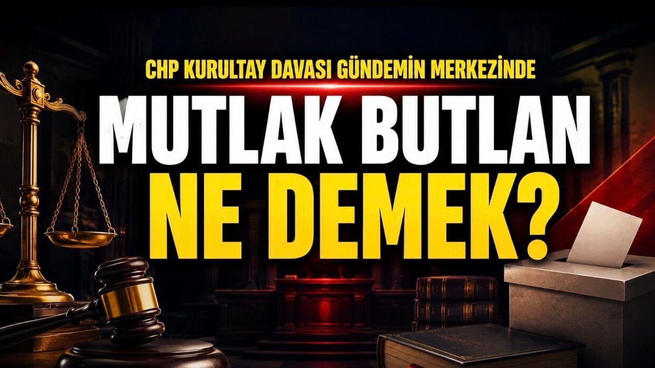 Mutlak Butlan Ne Demek? CHP’de Mutlak Butlan Kararı Gündemi