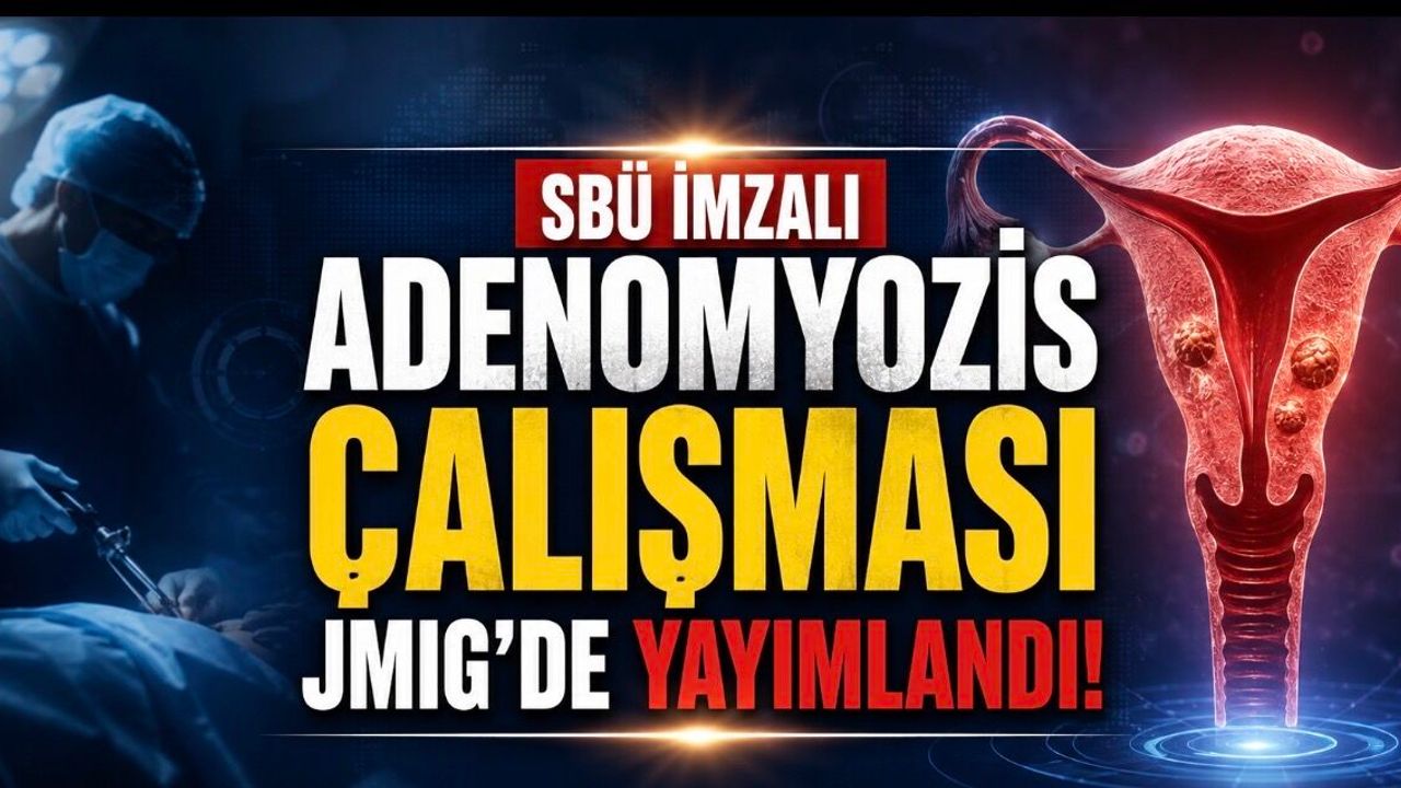 SBÜ İmzalı Adenomyozis Çalışması JMIG’de Yayımlandı