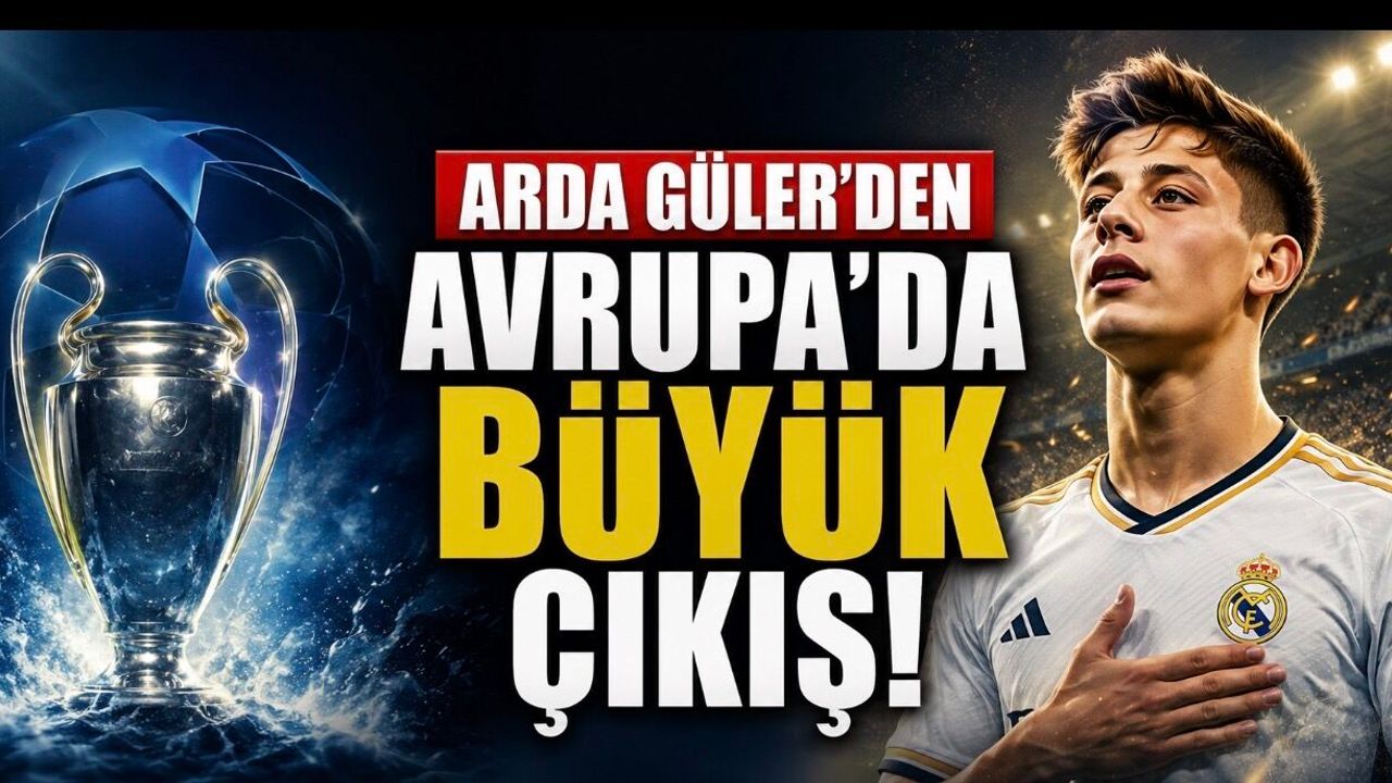 Arda Güler Avrupa’daki Çıkışıyla Gündemde
