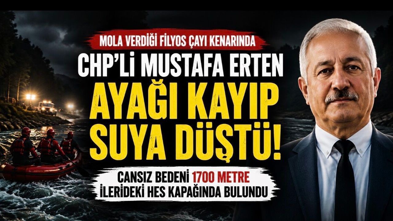 CHP’li Mustafa Erten’in Cansız Bedenine Ulaşıldı