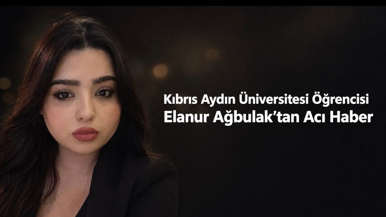 Kıbrıs Aydın Üniversitesi Öğrencisi Elanur Ağbulak Hayatını Kaybetti