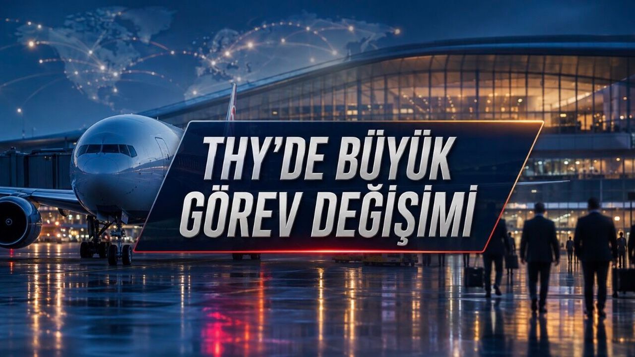 THY’de Geniş Kapsamlı Görev Değişimi: İşte Yeni Atamalar