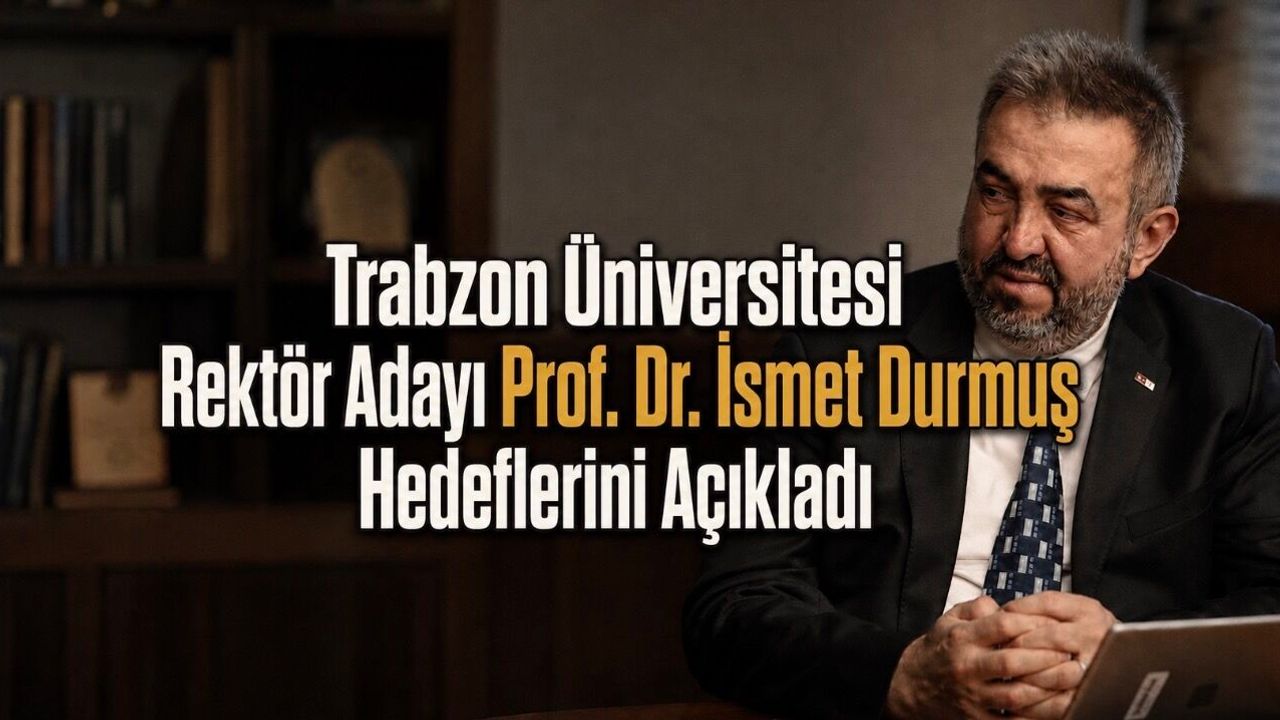 Trabzon Üniversitesi Rektör Adayı Prof. Dr. İsmet Durmuş Hedeflerini Açıkladı