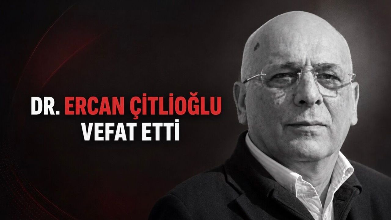 Başkent Üniversitesi Danışmanı Dr. Ercan Çitlioğlu Vefat Etti