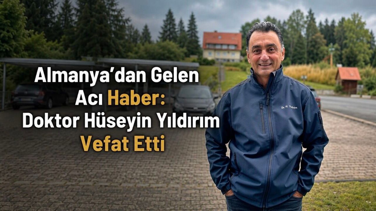 Almanya’dan Gelen Acı Haber: Doktor Hüseyin Yıldırım Vefat Etti
