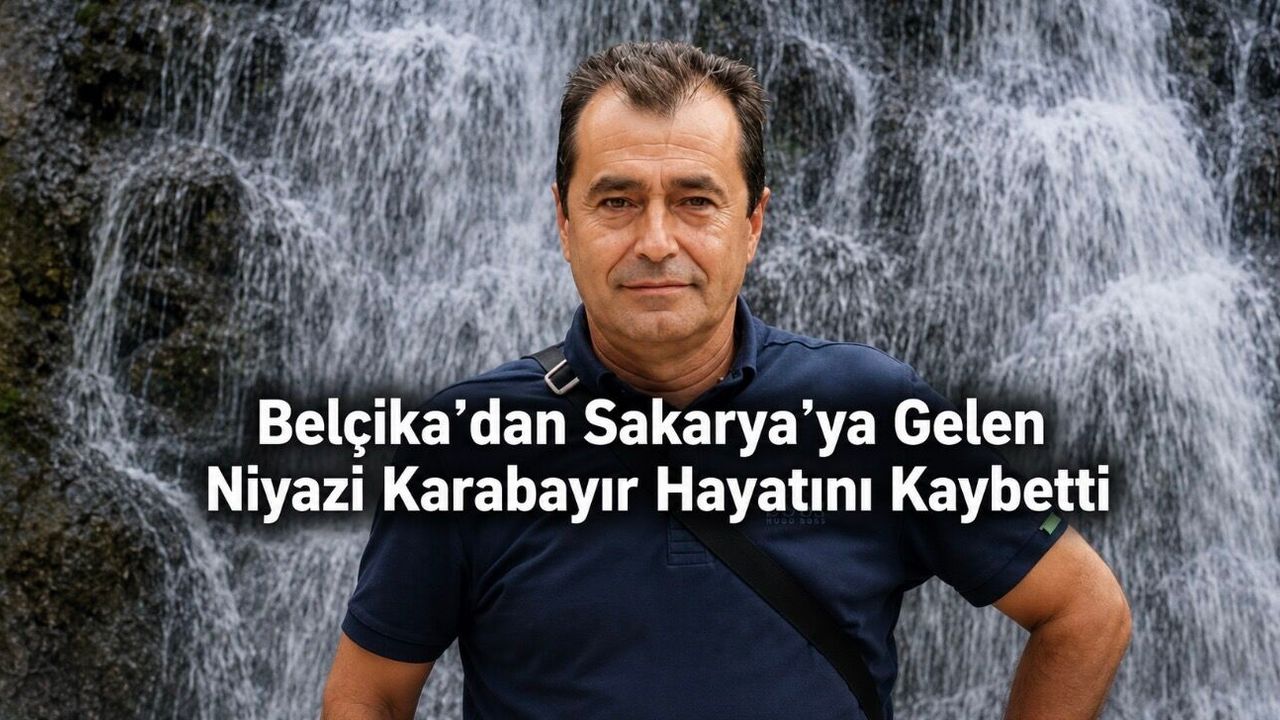 Belçika’dan Tatil İçin Sakarya’ya Gelen Niyazi Karabayır Evinde Ölü Bulundu