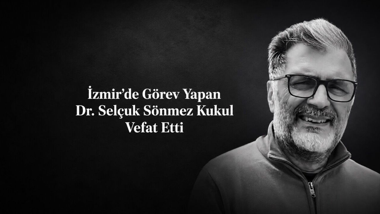 İzmir’de Görev Yapan Dr. Selçuk Sönmez Kukul Vefat Etti