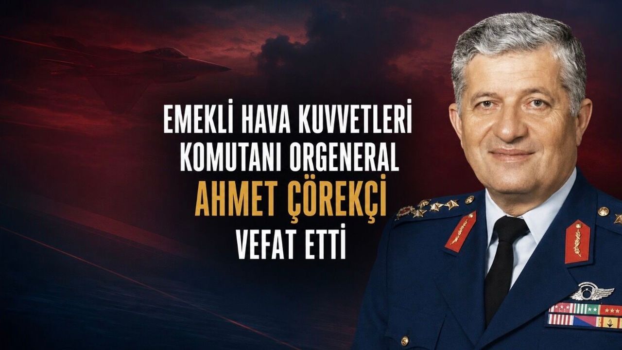 Emekli Hava Kuvvetleri Komutanı Orgeneral Ahmet Çörekçi Vefat Etti