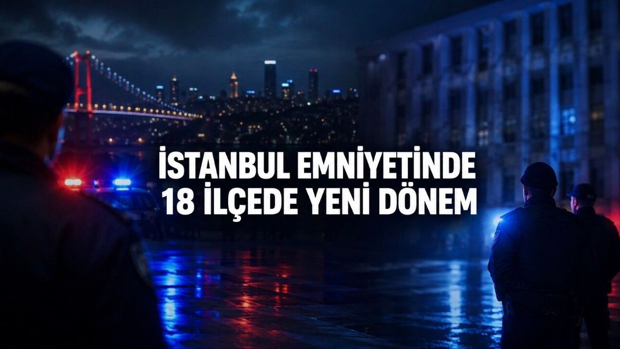 İstanbul Emniyetinde Kapsamlı Görev Değişimi: 18 İlçeye Yeni Müdür
