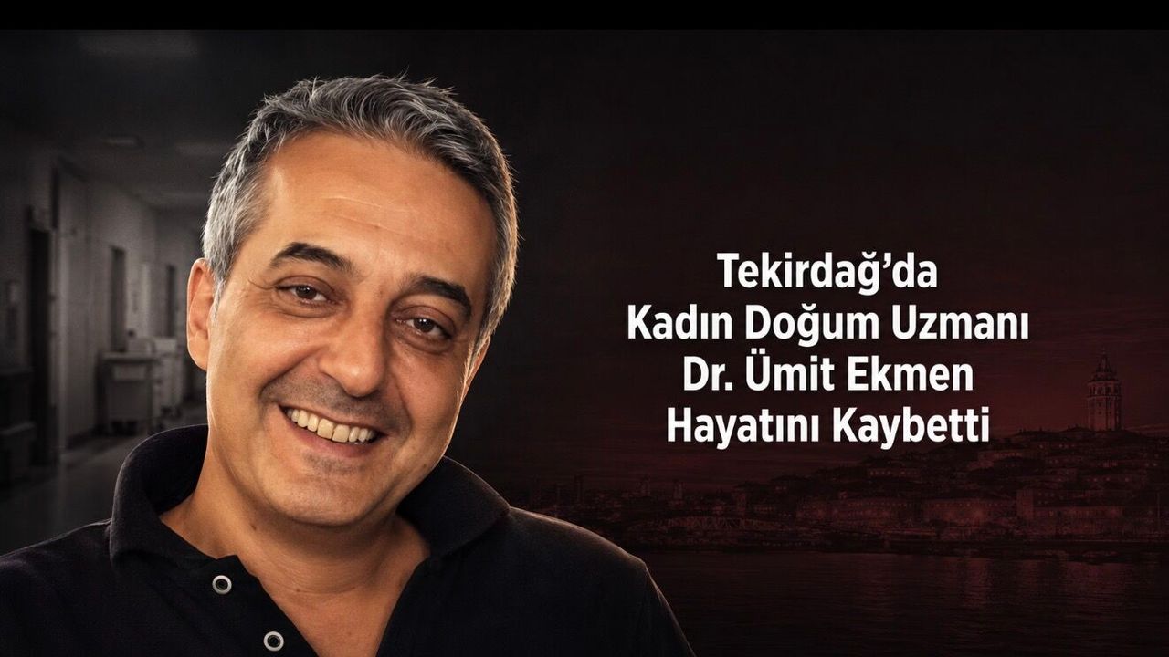 Tekirdağ’da Kadın Doğum Uzmanı Dr. Ümit Ekmen Hayatını Kaybetti