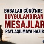 Bugün Babalar Günü: 21 Haziran 2026 İçin En Çok Aranan Mesajlar