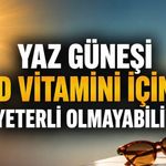 D vitamini için yaz güneşi herkeste yeterli olmayabilir