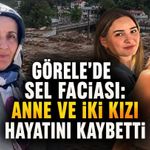 Görele’den yürek yakan haber: Zekiye Kırca ve iki kızı sele kurban gitti