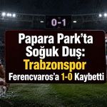 Papara Park’ta Soğuk Duş: Trabzonspor Ferencvaros’a 1-0 Kaybetti