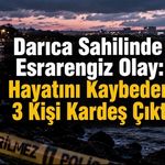 Darıca Sahilinde Acı Olay: Hayatını Kaybeden 3 Kişi Kardeş Çıktı