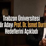Trabzon Üniversitesi Rektör Adayı Prof. Dr. İsmet Durmuş Hedeflerini Açıkladı