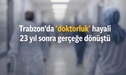 Trabzon’da yarım kalan tıp eğitimi 23 yıl sonra yeniden başladı