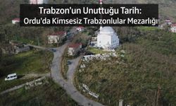 Trabzon’un Unuttuğu Tarih: Ordu’da Kimsesiz Trabzonlular Mezarlığı