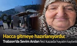 Hacca gitmeye hazırlanıyordu: Trabzon’da Sevim Arslan feci kazada hayatını kaybetti