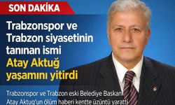 Trabzonspor ve Trabzon siyasetinin tanınan ismi Atay Aktuğ yaşamını yitirdi