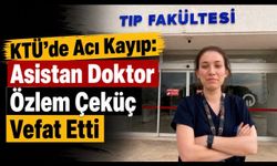 KTÜ’yü Yasa Boğan Vefat: Asistan Doktor Özlem Çeküç Hayatını Kaybetti