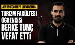 Afyon Kocatepe Üniversitesi’nde Acı Kayıp: Turizm Fakültesi Öğrencisi Berke Tunç Vefat Etti