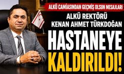 ALKÜ Rektörü Kenan Ahmet Türkdoğan Hastaneye Kaldırıldı