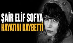Şair Elif Sofya Hayatını Kaybetti: Edebiyat Dünyası Yasta