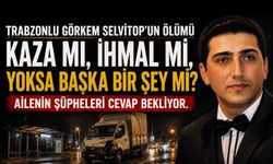 Trabzonlu Görkem Selvitop’un Ölümü Kaza mı, İhmal mi, Başka Bir Şey mi? Ailenin Şüpheleri Cevap Bekliyor