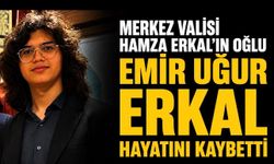 Merkez Valisi Hamza Erkal’ın Oğlu Emir Uğur Erkal Hayatını Kaybetti