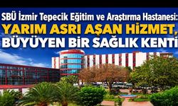 SBÜ İzmir Tepecik Eğitim ve Araştırma Hastanesi: Yarım Asrı Aşan Hizmet, Büyüyen Bir Sağlık Kenti