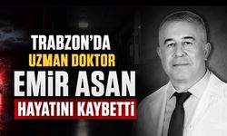 Trabzon’da Acı Kayıp: Uzman Doktor Emir Asan Hayatını Kaybetti
