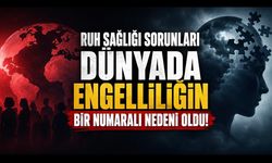 Ruh Sağlığı Sorunları Küresel Engelliliğin Bir Numaralı Nedeni Oldu