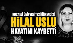 Kocaeli Üniversitesi Öğrencisi Hilal Uslu Hayatını Kaybetti