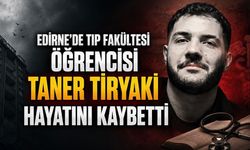 Edirne’de Tıp Fakültesi Öğrencisi Taner Tiryaki Hayatını Kaybetti