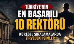 Uluslararası Verilere Göre Türkiye’nin En Başarılı Rektörleri