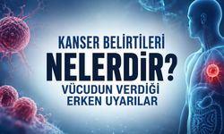 Kanser Belirtileri Nelerdir? Vücudun Verdiği Erken Uyarılar