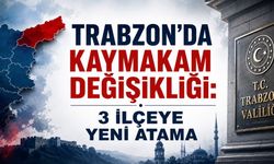Kaymakamlar Kararnamesi Yayımlandı: Trabzon’da 3 İlçeye Yeni Kaymakam Atandı