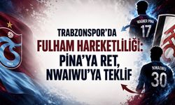 Trabzonspor’da Fulham Hareketliliği: Pina’ya ret, Nwaiwu’ya teklif