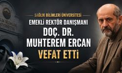Sağlık Bilimleri Üniversitesi Emekli Rektör Danışmanı Doç. Dr. Muhterem Ercan Vefat Etti