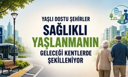 Sağlıklı Yaşlanmanın Yeni Rotası: Yaşlı Dostu Şehirler
