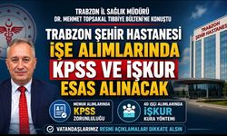 Trabzon Şehir Hastanesi İşe Alımlarında KPSS ve İŞKUR Esas Alınacak