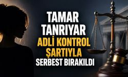 Tamar Tanrıyar Adli Kontrol Şartıyla Serbest Bırakıldı