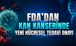 FDA’dan Kan Kanserinde Yeni Hücresel Tedavi Onayı