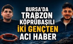 Bursa’da Trabzon Köprübaşılı İki Gençten Acı Haber
