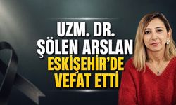 Uzm. Dr. Şölen Arslan Eskişehir’de vefat etti