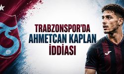Trabzonspor’da Ahmetcan Kaplan İddiası Gündeme Geldi