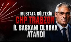 Mustafa Gültekin CHP Trabzon İl Başkanı Olarak Atandı