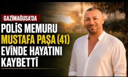 Gazimağusa’da Polis Memuru Mustafa Paşa Evinde Hayatını Kaybetti